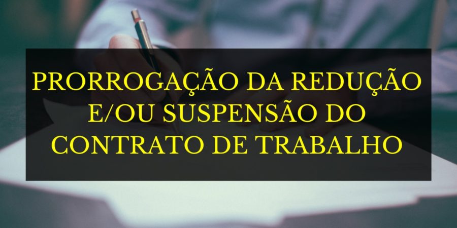 PRORROGAÇÃO DA REDUÇÃO DE JORNADA E SALÁRIO; E/OU SUSPENSÃO DO CONTRATO DE TRABALHO