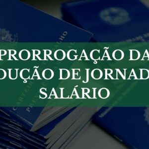 PRORROGAÇÃO DA REDUÇÃO DE JORNADA E SALÁRIO